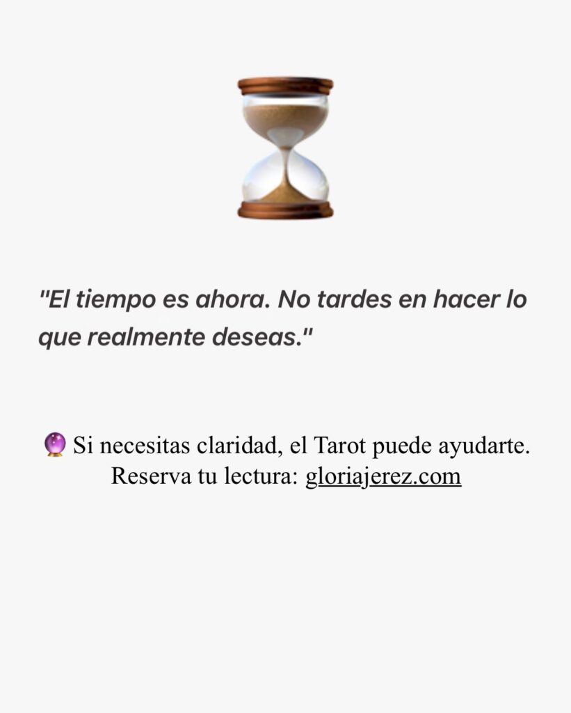 "No tardes en hacer lo que deseas. El tiempo no espera."